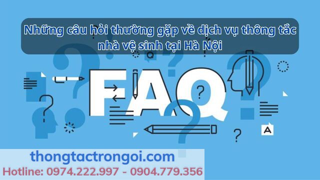 Một số câu hỏi thường gặp về dịch vụ thông tắc nhà vệ sinh tại Hà Nội