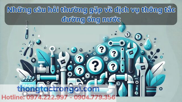 Những thắc mắc về dịch vụ thông tắc đường ống nước