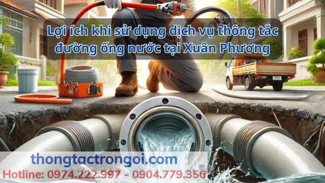 Ưu điểm của dịch vụ thông tắc đường ống nước tại Xuân Phương