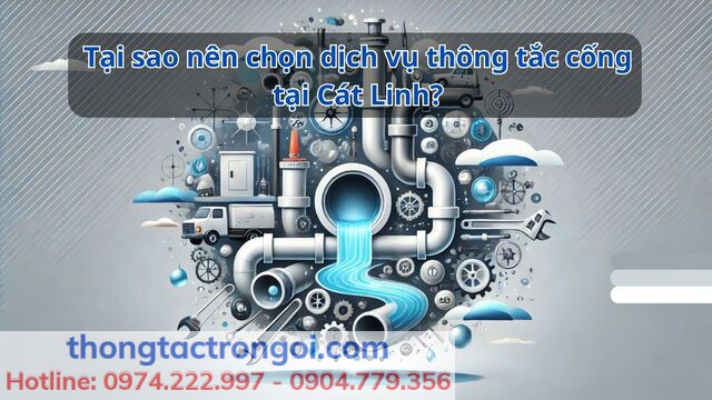 Lý do nên chọn dịch vụ thông tắc cống tại Cát Linh của Xuân Phương