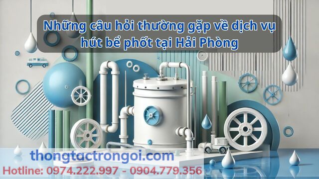 Một số câu hỏi thường gặp về dịch vụ hút bể phốt tại Hải Phòng