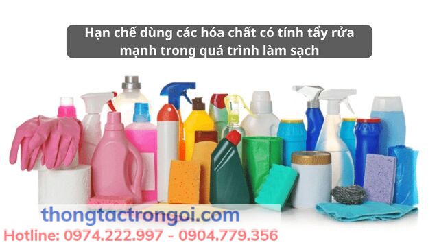 Tránh sử dụng các hóa chất mạnh trong quá trình vệ sinh