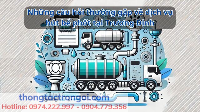 Một số câu hỏi thường gặp về dịch vụ hút bể phốt tại Trương Định