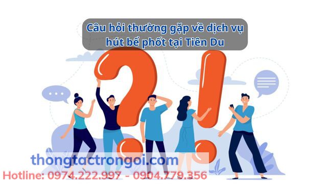 Một số câu hỏi thường gặp về dịch vụ hút bể phốt tại Tiên Du